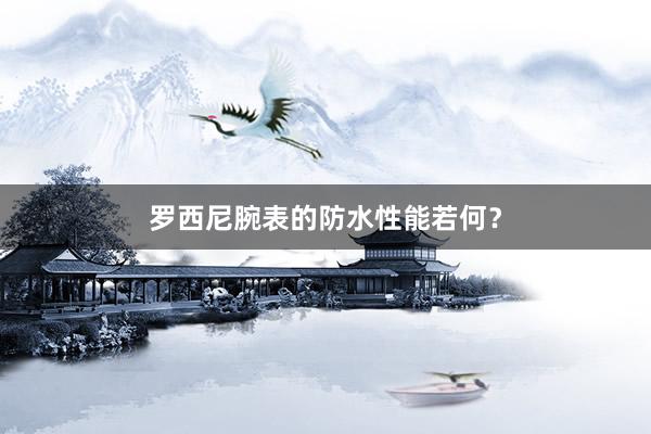 罗西尼腕表的防水性能若何？
