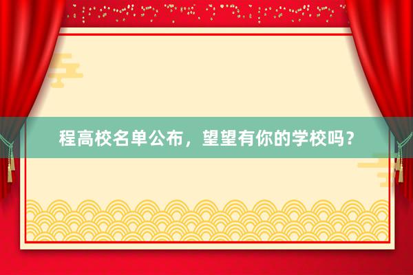 程高校名单公布，望望有你的学校吗？